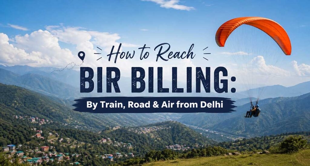 how to reach bir billing by train road air from delhi